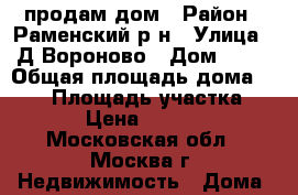 продам дом › Район ­ Раменский р-н › Улица ­ Д.Вороново › Дом ­ 11 › Общая площадь дома ­ 131 › Площадь участка ­ 1 200 › Цена ­ 4 200 000 - Московская обл., Москва г. Недвижимость » Дома, коттеджи, дачи продажа   